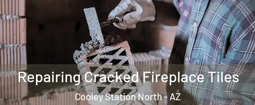 Repairing Cracked Fireplace Tiles Cooley Station North - AZ