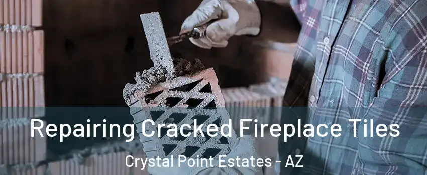 Repairing Cracked Fireplace Tiles Crystal Point Estates - AZ