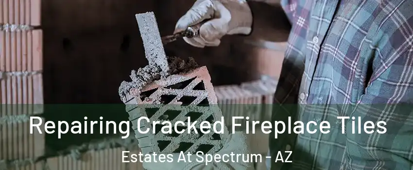 Repairing Cracked Fireplace Tiles Estates At Spectrum - AZ