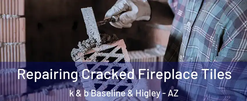 Repairing Cracked Fireplace Tiles k & b Baseline & Higley - AZ