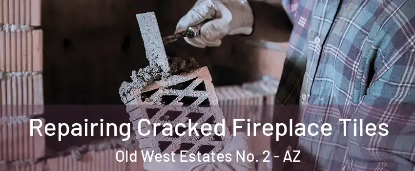 Repairing Cracked Fireplace Tiles Old West Estates No. 2 - AZ