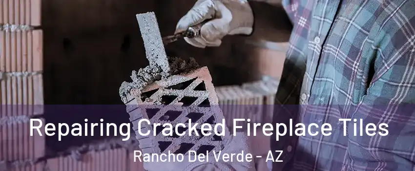 Repairing Cracked Fireplace Tiles Rancho Del Verde - AZ