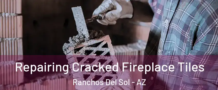 Repairing Cracked Fireplace Tiles Ranchos Del Sol - AZ