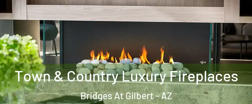 Town & Country Luxury Fireplaces Bridges At Gilbert - AZ