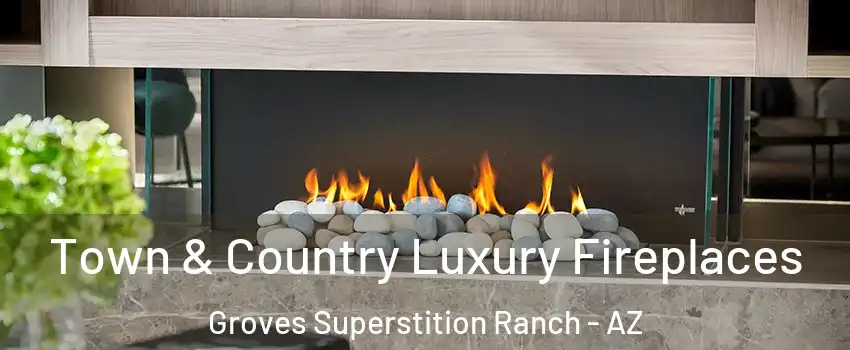 Town & Country Luxury Fireplaces Groves Superstition Ranch - AZ