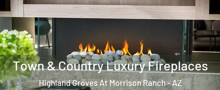 Town & Country Luxury Fireplaces Highland Groves At Morrison Ranch - AZ