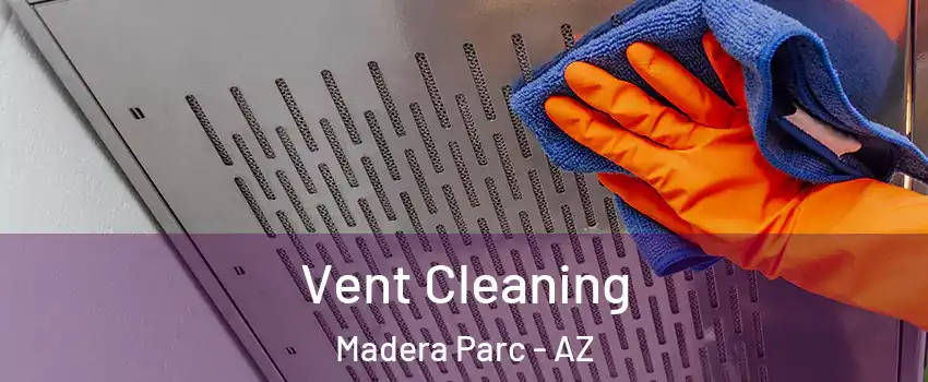 Vent Cleaning Madera Parc - AZ