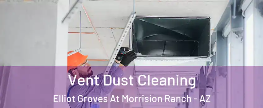 Vent Dust Cleaning Elliot Groves At Morrision Ranch - AZ