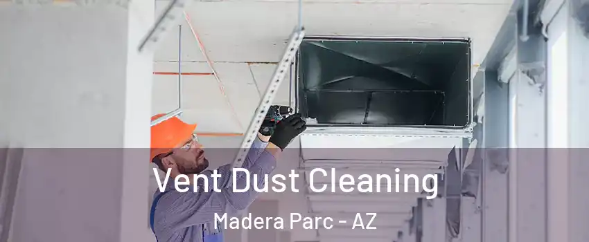 Vent Dust Cleaning Madera Parc - AZ