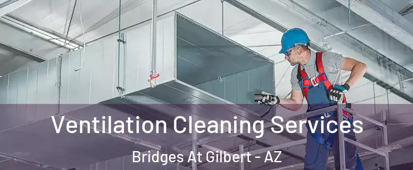 Ventilation Cleaning Services Bridges At Gilbert - AZ