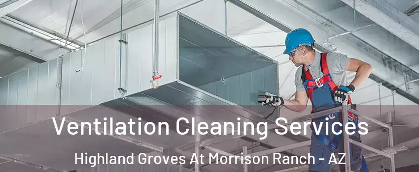 Ventilation Cleaning Services Highland Groves At Morrison Ranch - AZ