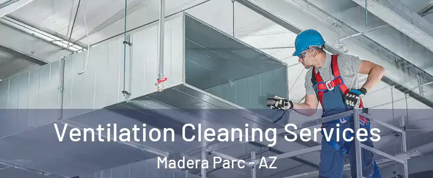 Ventilation Cleaning Services Madera Parc - AZ