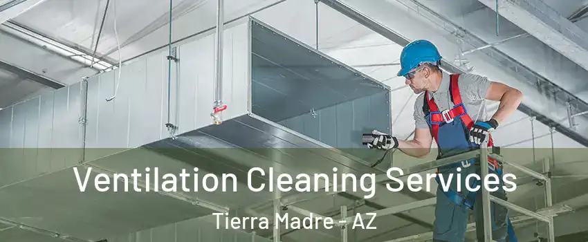 Ventilation Cleaning Services Tierra Madre - AZ