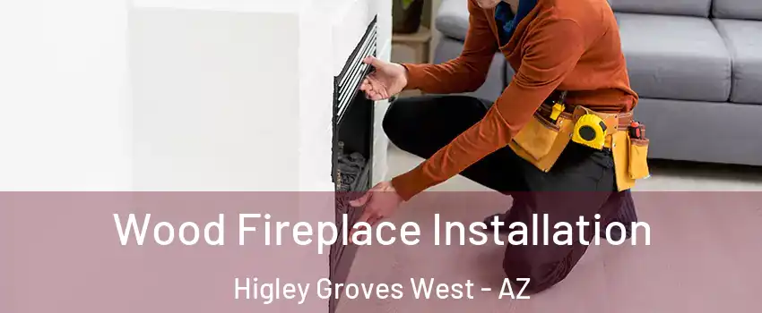 Wood Fireplace Installation Higley Groves West - AZ