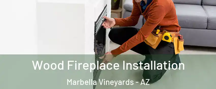 Wood Fireplace Installation Marbella Vineyards - AZ