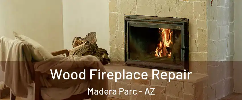 Wood Fireplace Repair Madera Parc - AZ