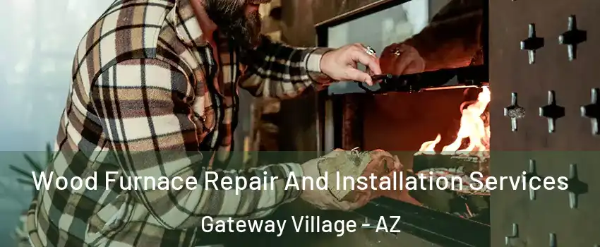 Wood Furnace Repair And Installation Services Gateway Village - AZ