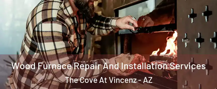 Wood Furnace Repair And Installation Services The Cove At Vincenz - AZ