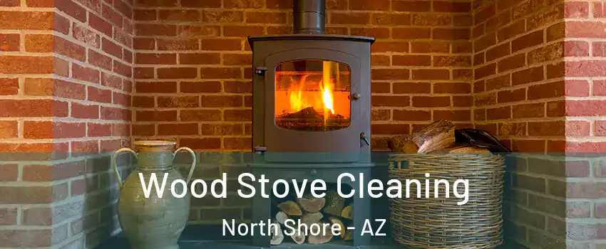 Wood Stove Cleaning North Shore - AZ