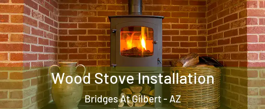 Wood Stove Installation Bridges At Gilbert - AZ