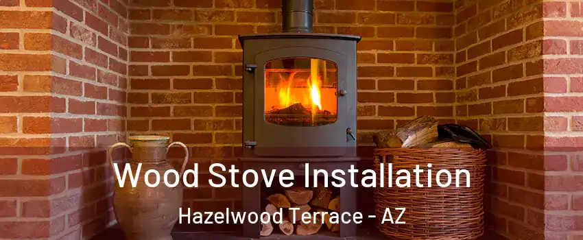 Wood Stove Installation Hazelwood Terrace - AZ