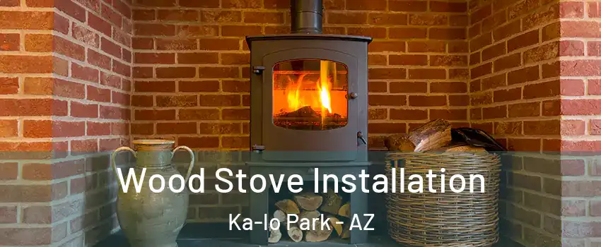 Wood Stove Installation Ka-lo Park - AZ