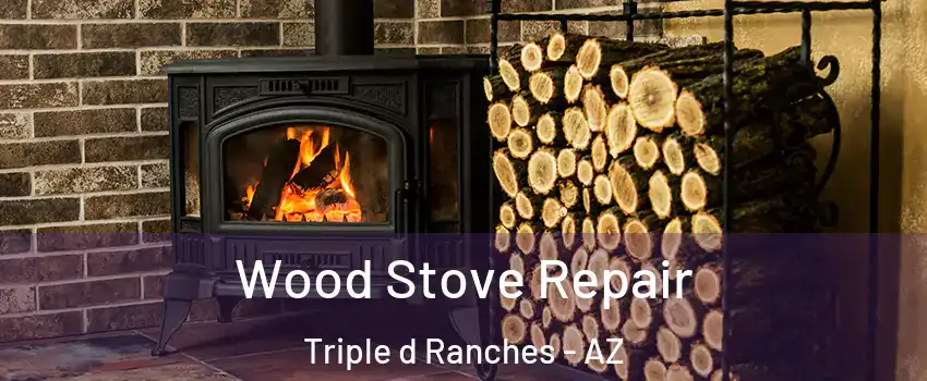 Wood Stove Repair Triple d Ranches - AZ